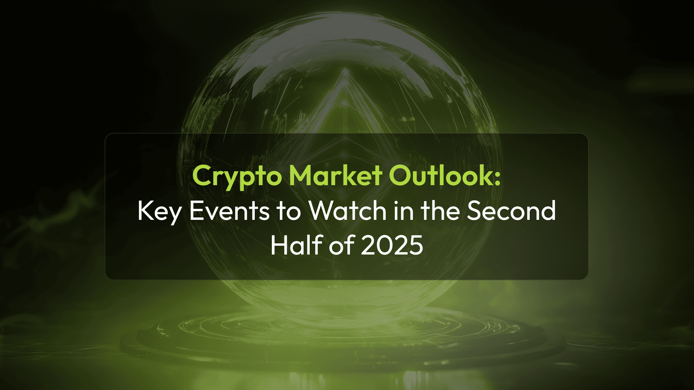 Crypto Market Outlook: Key Events to Watch in the Second Half of 2025